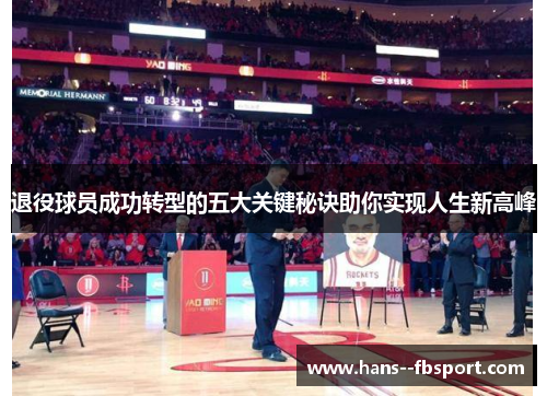 退役球员成功转型的五大关键秘诀助你实现人生新高峰 退役球员成功转型的五大关键秘诀助你实现人生新高峰