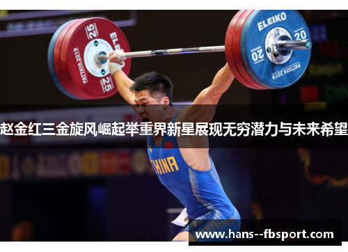 赵金红三金旋风崛起举重界新星展现无穷潜力与未来希望 赵金红三金旋风崛起举重界新星展现无穷潜力与未来希望